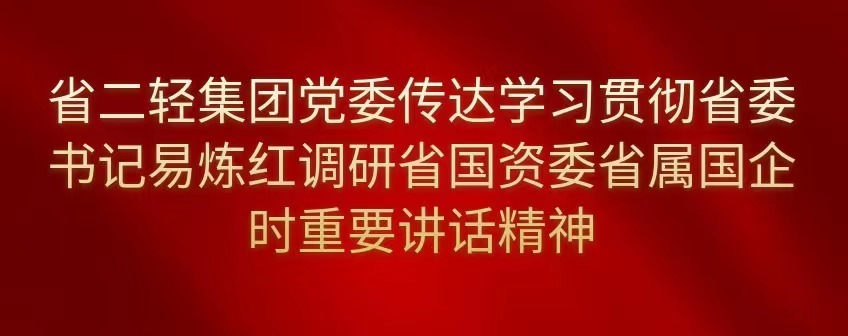 省二輕集團(tuán)黨委傳達(dá)學(xué)習(xí)貫徹省委書記易煉紅調(diào)研省國(guó)資委省屬國(guó)企時(shí)重要講話精神